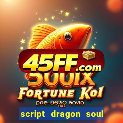 script dragon soul mobile 2024